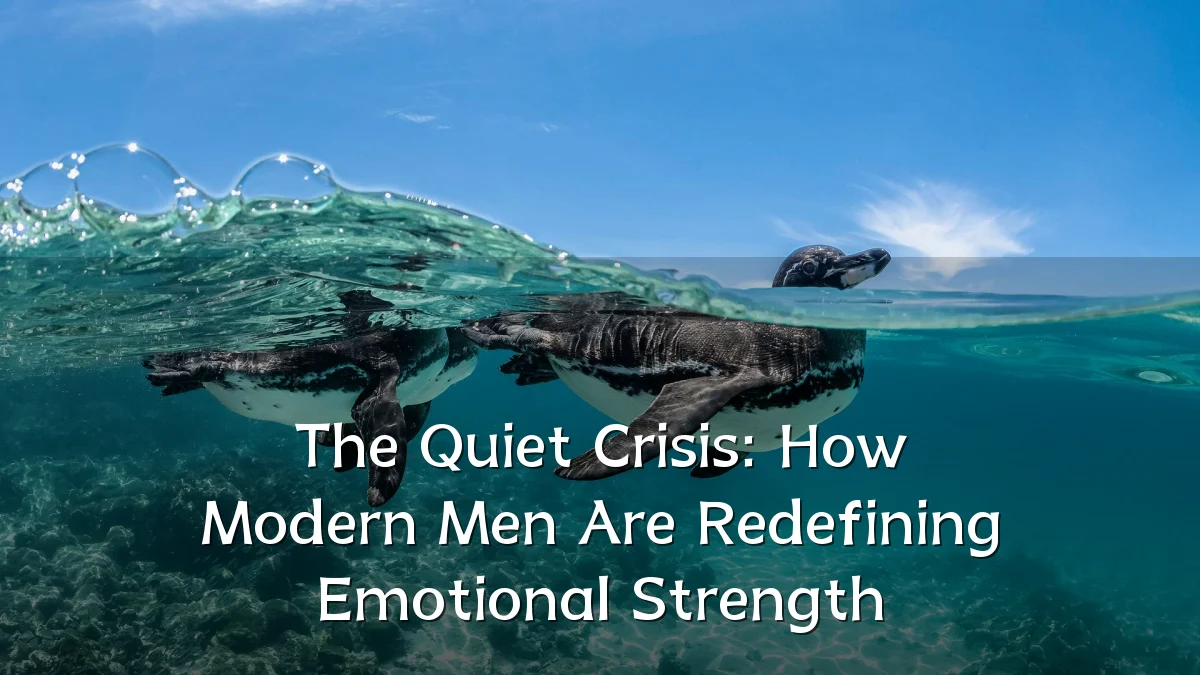 The Quiet Crisis: How Modern Men Are Redefining Emotional Strength