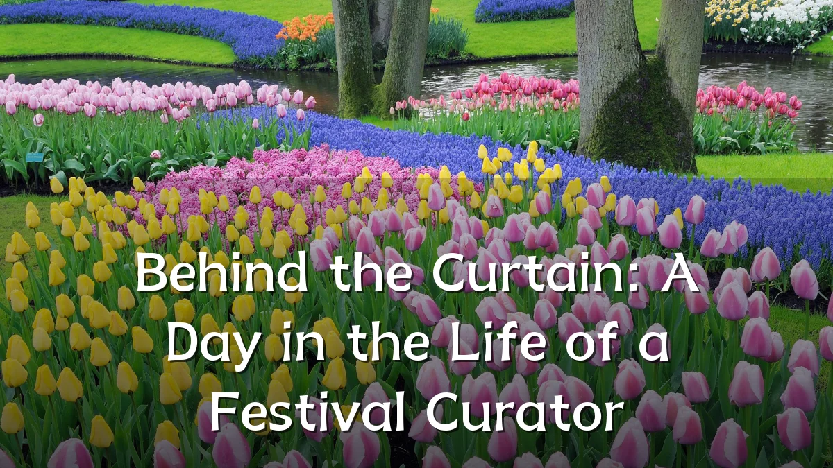 Behind the Curtain: A Day in the Life of a Festival Curator