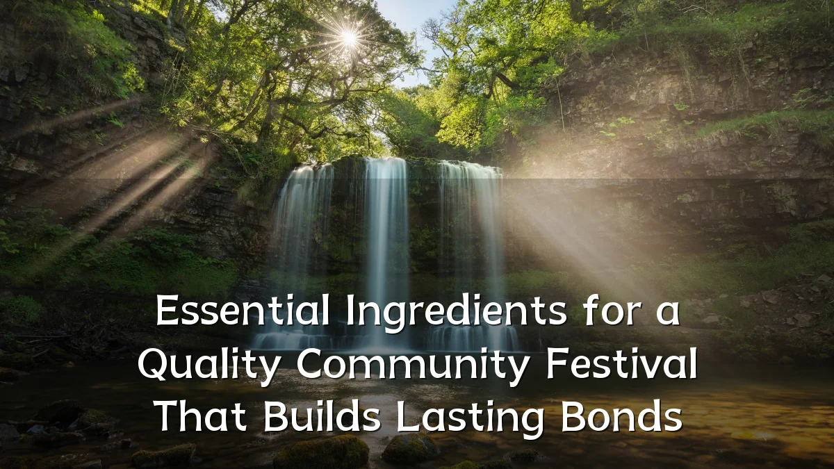 Essential Ingredients for a Quality Community Festival That Builds Lasting Bonds