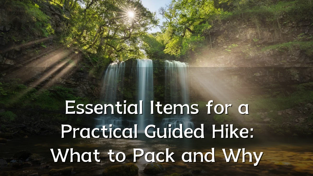 Essential Items for a Practical Guided Hike: What to Pack and Why