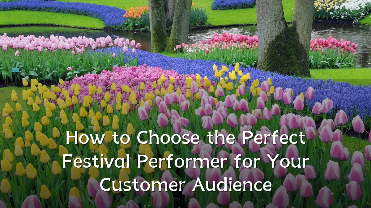 How to Choose the Perfect Festival Performer for Your Customer Audience