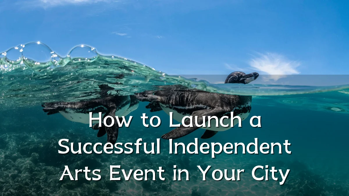 How to Launch a Successful Independent Arts Event in Your City