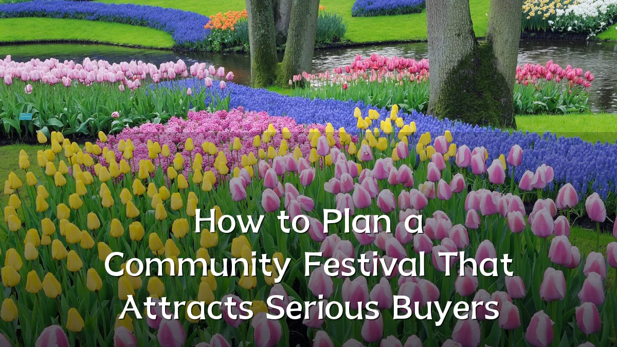 How to Plan a Community Festival That Attracts Serious Buyers