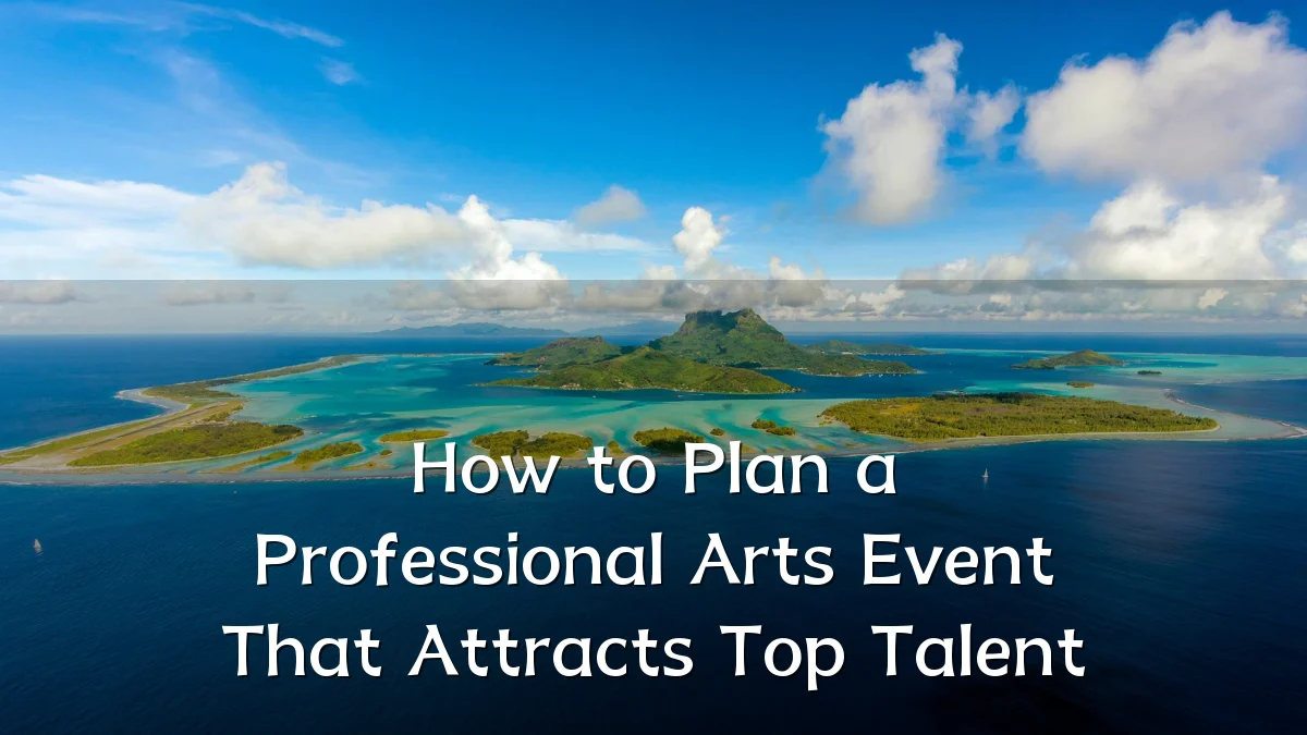 How to Plan a Professional Arts Event That Attracts Top Talent