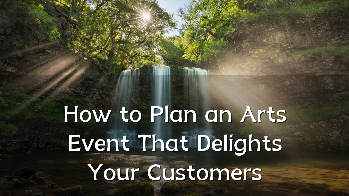 How to Plan an Arts Event That Delights Your Customers
