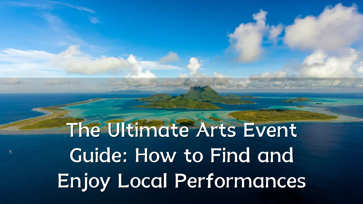 The Ultimate Arts Event Guide: How to Find and Enjoy Local Performances