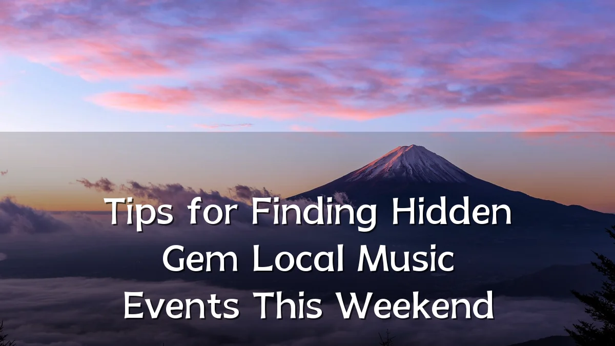 Tips for Finding Hidden Gem Local Music Events This Weekend