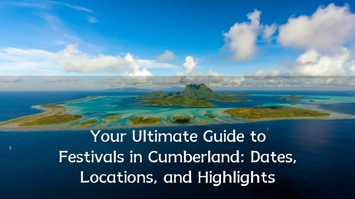 Your Ultimate Guide to Festivals in Cumberland: Dates, Locations, and Highlights
