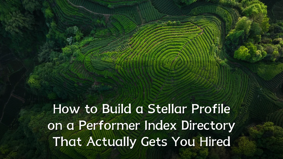 How to Build a Stellar Profile on a Performer Index Directory That Actually Gets You Hired