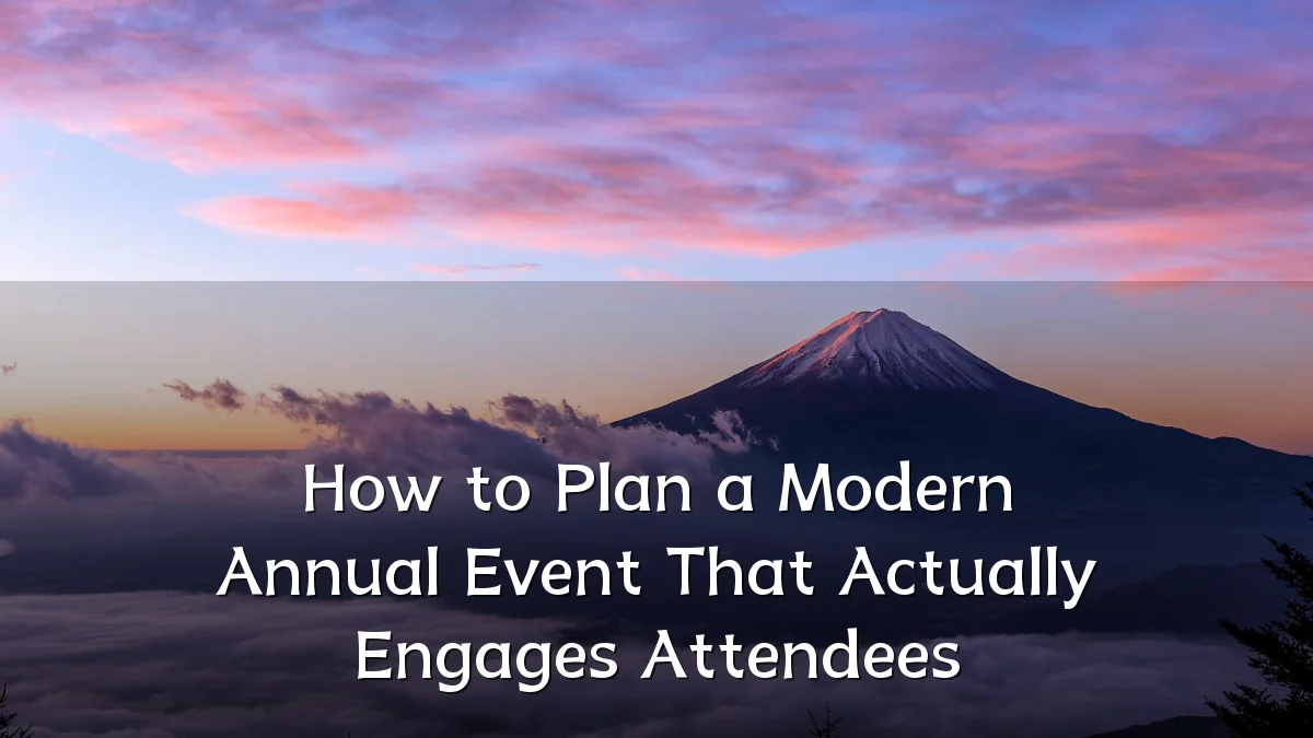 How to Plan a Modern Annual Event That Actually Engages Attendees