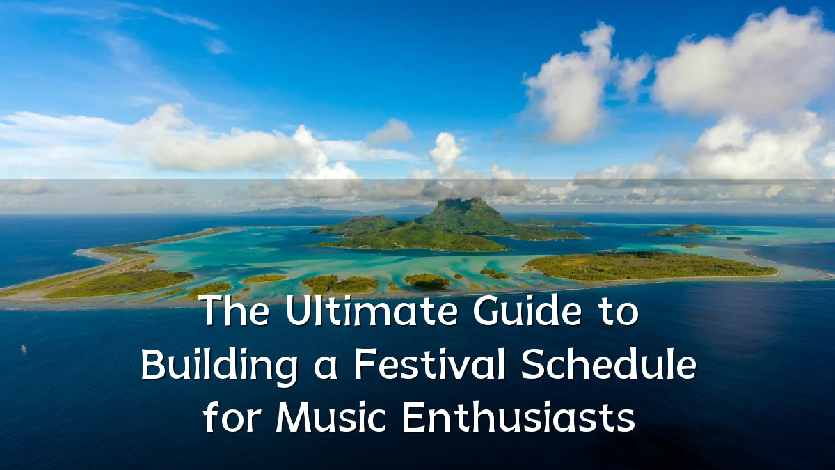 The Ultimate Guide to Building a Festival Schedule for Music Enthusiasts
