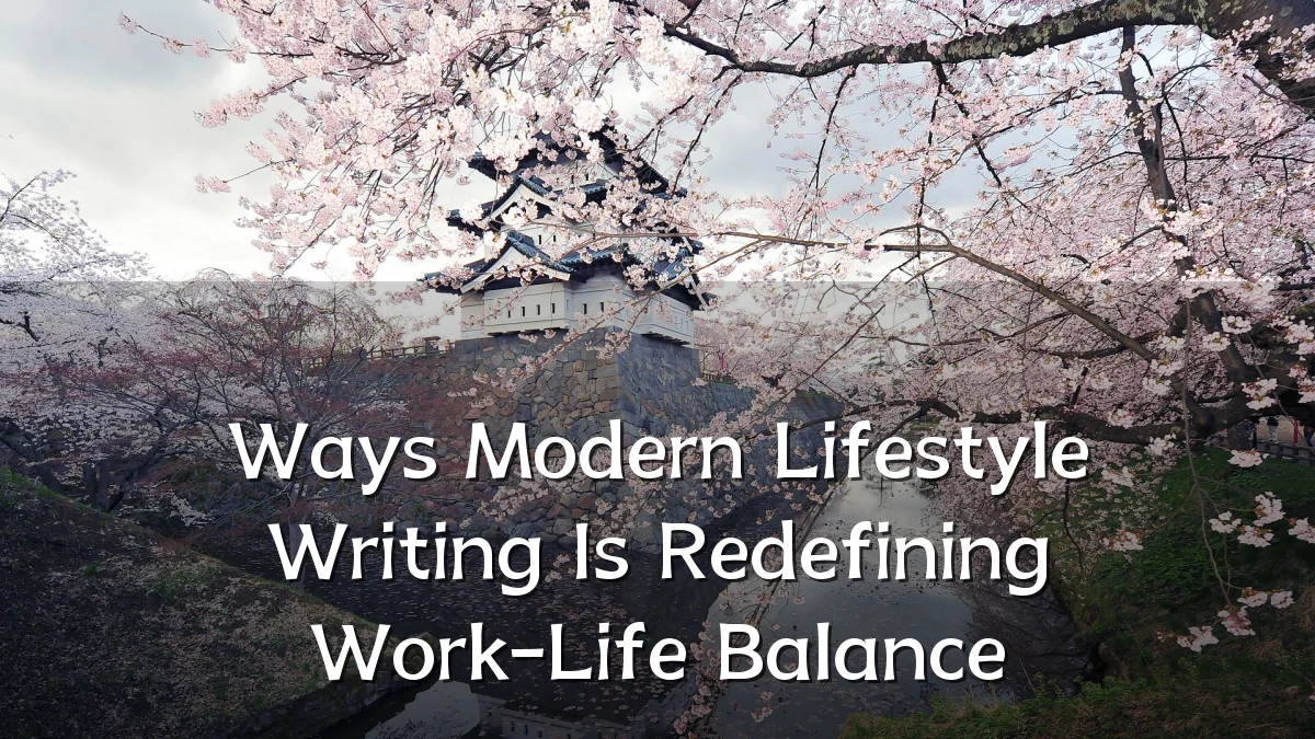 Ways Modern Lifestyle Writing Is Redefining Work-Life Balance