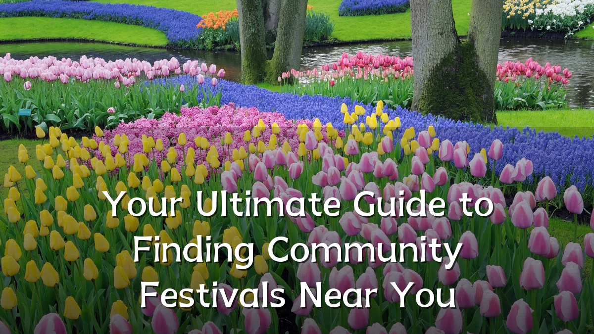 Your Ultimate Guide to Finding Community Festivals Near You