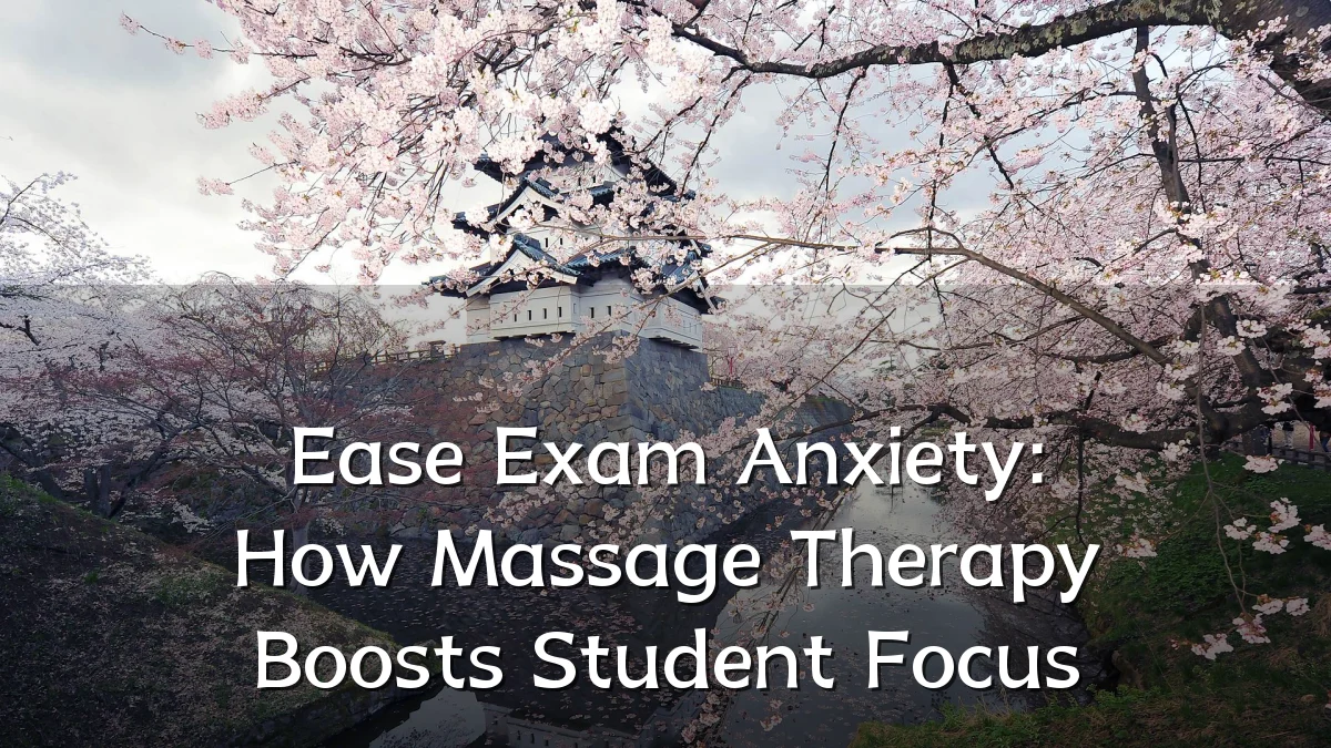 Ease Exam Anxiety: How Massage Therapy Boosts Student Focus