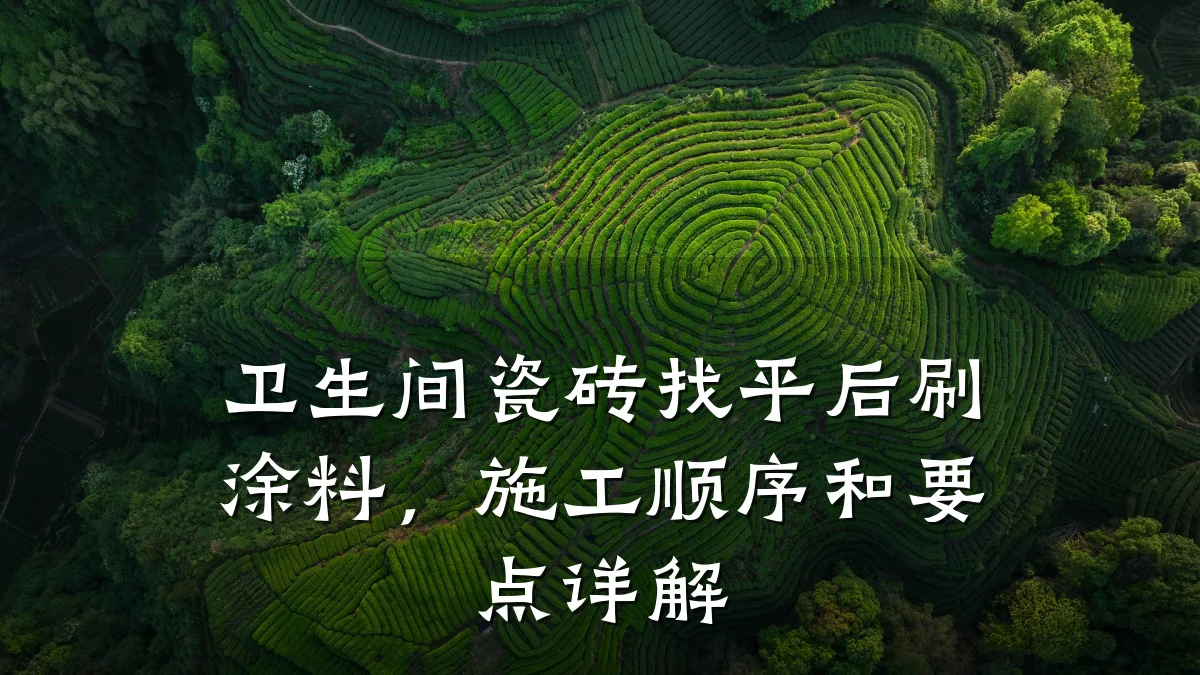 卫生间瓷砖找平后刷涂料,施工顺序和要点详解